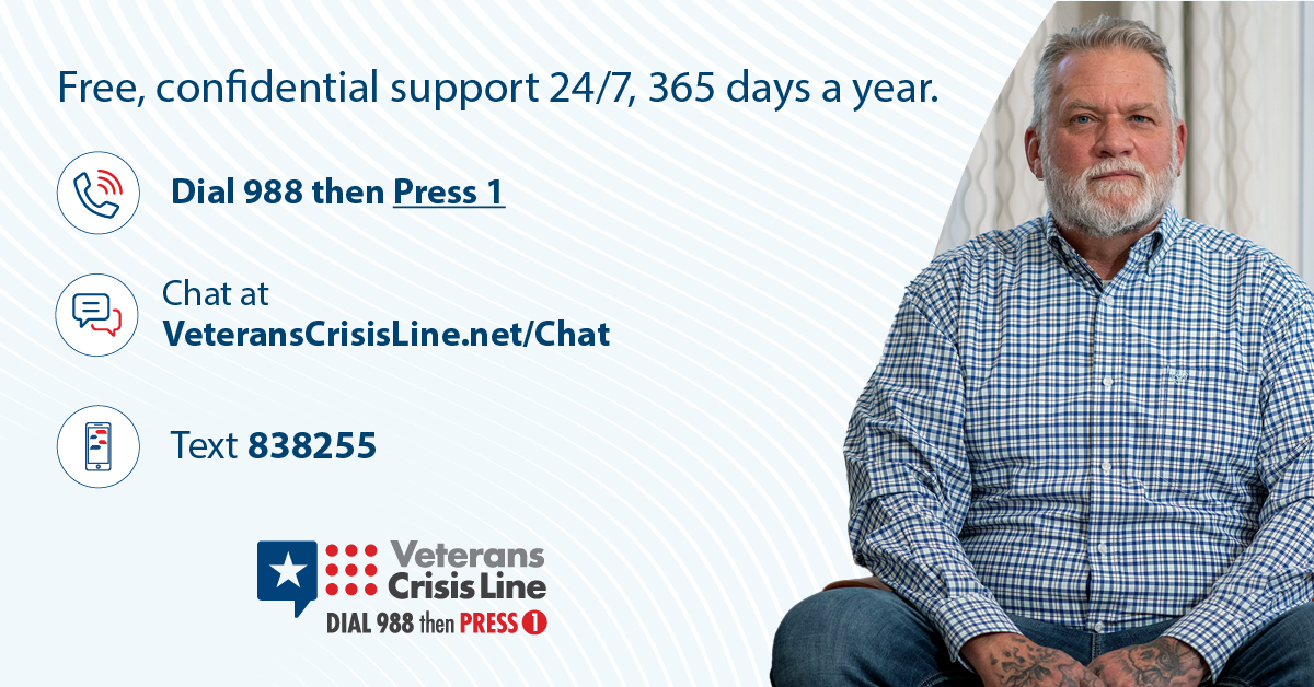 Sometimes we all need a little help. The Veterans Crisis Line is available any time, day or night. Dial 988 then Press 1, chat at VeteransCrisisLine.net/Chat, or text 838255.