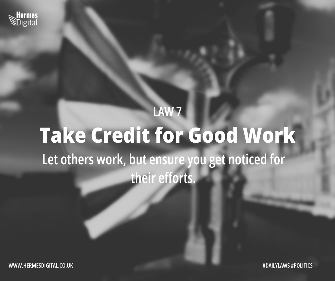 Law 7 - Take Credit for Good Work - Let others toil while you take the spotlight. Just call it efficient delegation. #CraftyPolitics #StrategicSatire Find out more: hermesdigital.co.uk