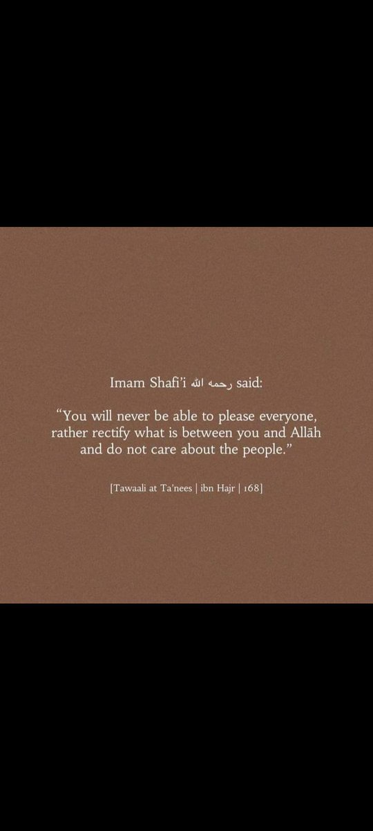 You will never be able to please everyone, rather rectify what is between you and Allah and do not care about the people.” – Imam Shafi.