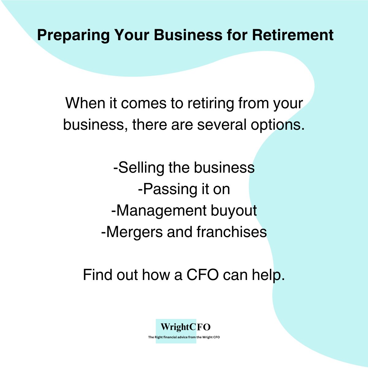 When it comes to retiring from your business, there are several options. -Selling the business -Passing it on -Management buyout -Mergers and franchises Find out how a CFO can help.