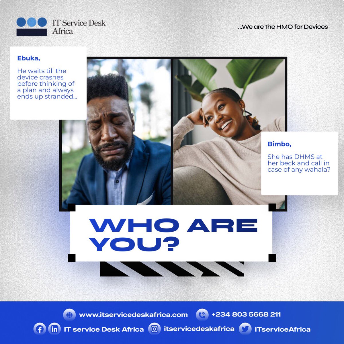 Who are you?

Ebuka, the 'crash-and-react' type who waits until disaster strikes before thinking of a plan?

Or Bimbo, the 'prepared and proud' one who has DHMS on speed dial, ready to save the day in case of any tech troubles?

Let us know! #DHMS #StayPrepared  #ITSupport
