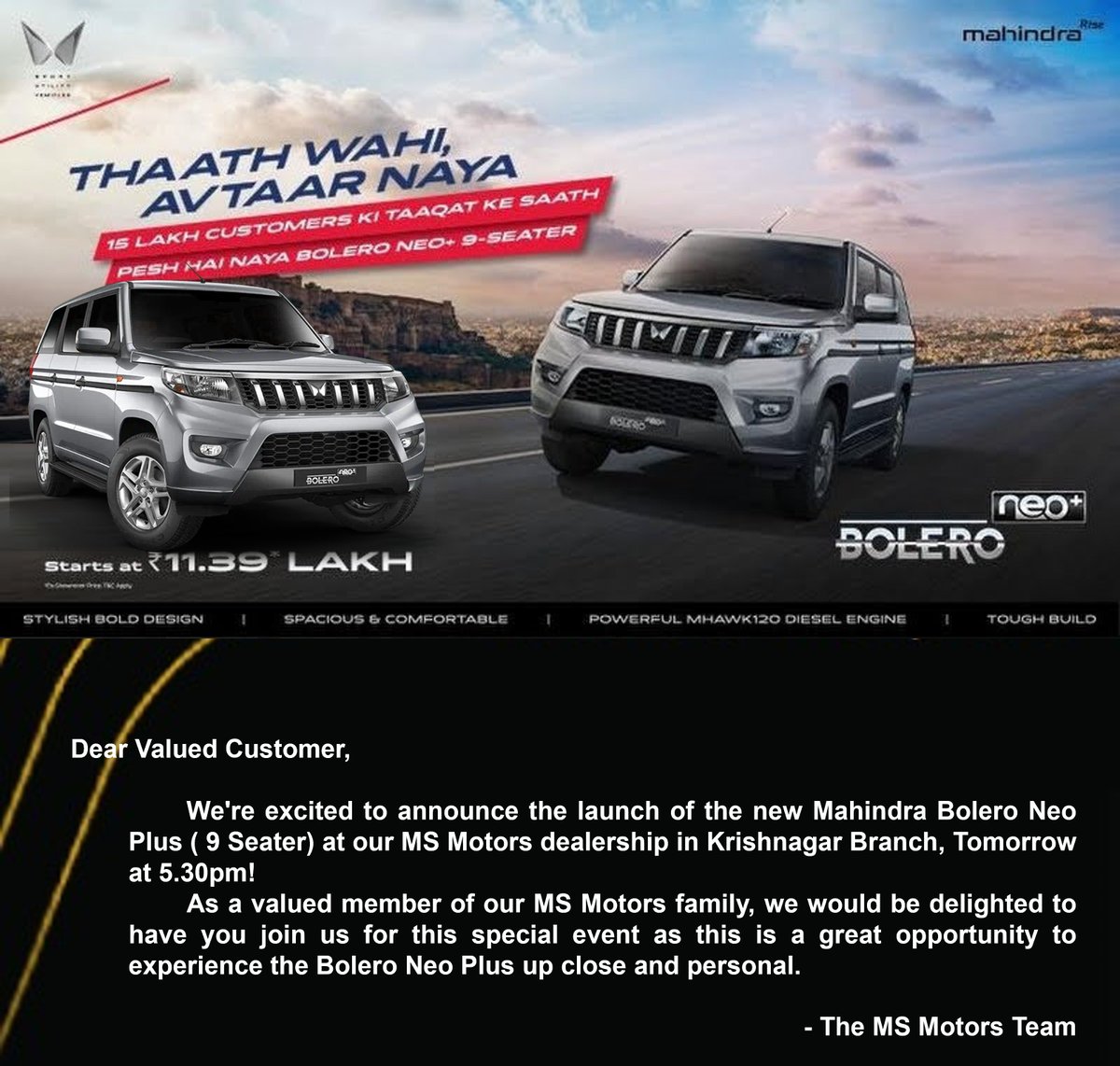 Dear Valued Customer,

We are thrilled to invite you to the launch event of the new Mahindra Bolero Neo Plus at our MS Motors dealership!🎉🚗
 
This special event will be held tomorrow at 5:30 PM at our Krishnanagar branch. 

#MSMotors #Mahindra #BoleroNeoPlus #LaunchEvent