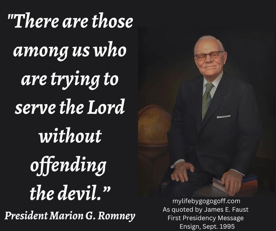 “Now there are those among us who are trying to serve the Lord without offending the devil.” ~ President Marion G. Romney

#TrustGod #CountOnHim #WordOfGod #HearHim #ComeUntoChrist #ShareGoodness #ChildrenOfGod #GodLovesYou #TheChurchOfJesusChristOfLatterDaySaints