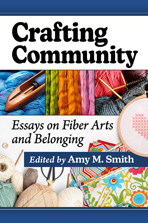 New on our bookshelf: Crafting Community: Essays on Fiber Arts and Belonging Edited by Amy M. Smith mcfarlandbooks.com/product/Crafti…