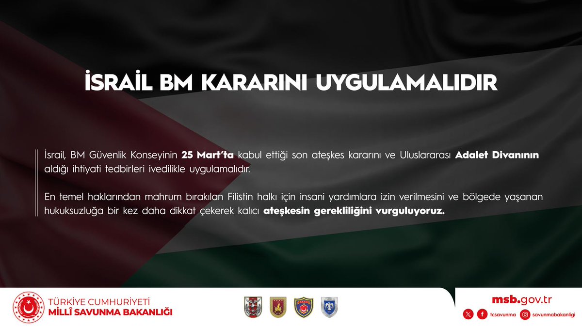 Milli Savunma Bakanlığı: 'İsrail, Birleşmiş Milletler Güvenlik Konseyinin 25 Mart’ta kabul ettiği son ateşkes kararını ve Uluslararası Adalet Divanının aldığı ihtiyati tedbirleri ivedilikle uygulamalıdır.'