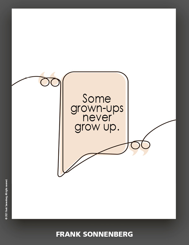 “Some grown-ups never grow up.” ~ Frank Sonnenberg ➤ bit.ly/2KCuGrt #PersonalResponsibility #Morality