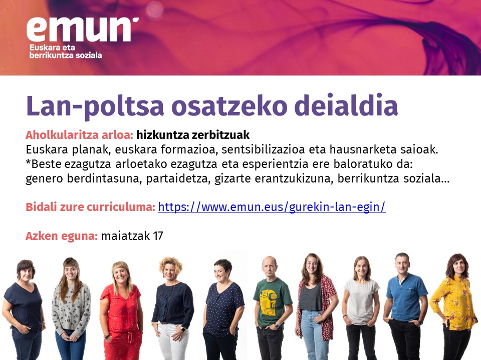 #LANESKAINTZA | Emunen LAN-POLTSA osatzeko deialdia, hizkuntza zerbitzuetan:

🌐SARTU HEMEN:  emun.eus/gurekin-lan-eg…

Curriculuma bidaltzeko azken eguna: maiatzak 17