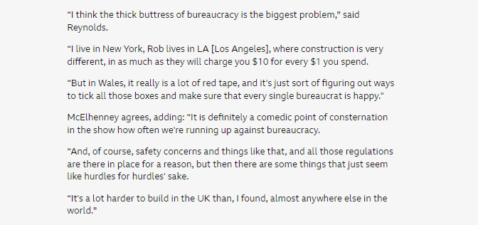 “I think the thick buttress of bureaucracy is the biggest problem" - Ryan Reynolds

“It's a lot harder to build in the UK than, I found, almost anywhere else in the world.” - Rob McElhenney.

All TV shows about running a business in Britain have at least one season on planning.