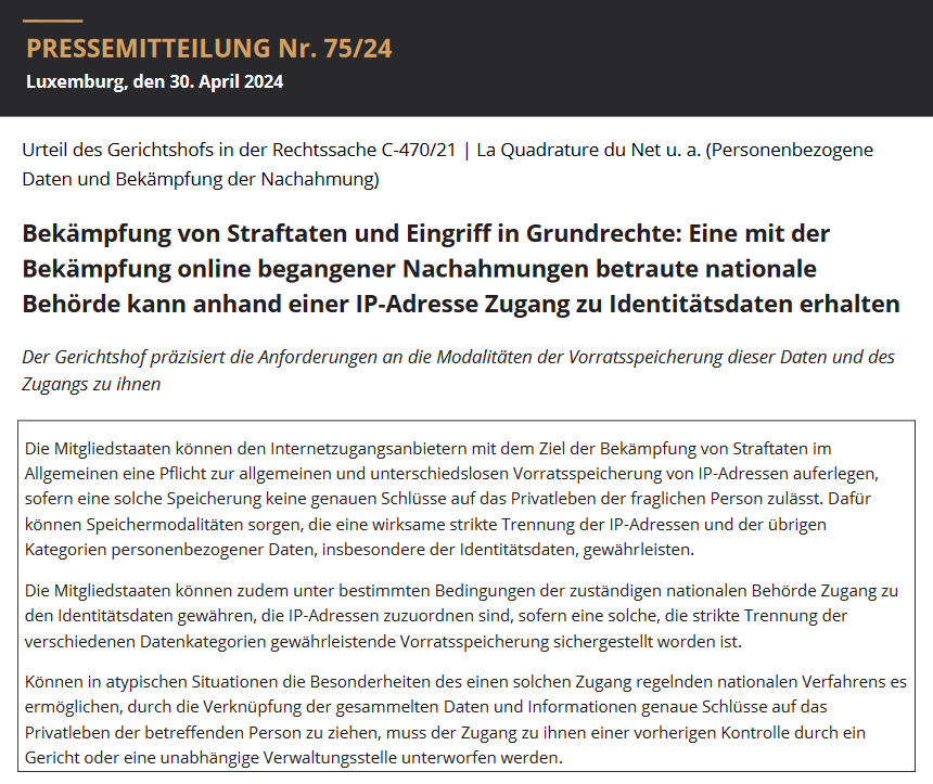 ⚖ EuGH, Urteil vom 30.04.2024, Rs. C-470/21 (curia.europa.eu/juris/document…): Eine mit der Bekämpfung online begangener Nachahmungen betraute nationale Behörde kann anhand einer IP-Adresse Zugang zu Identitätsdaten erhalten.