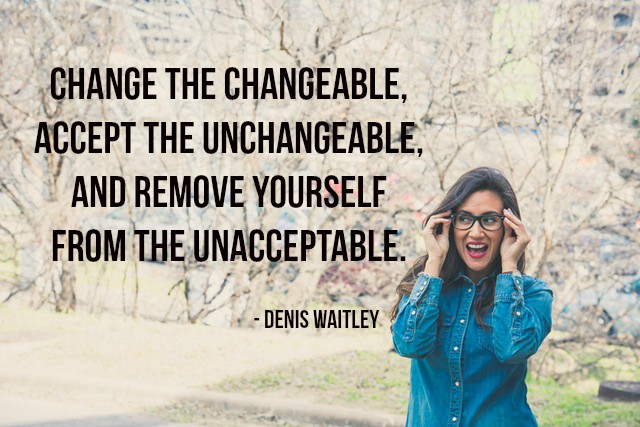 Change the changeable, accept the unchangeable, and remove yourself from the unacceptable. - Denis Waitley #quote