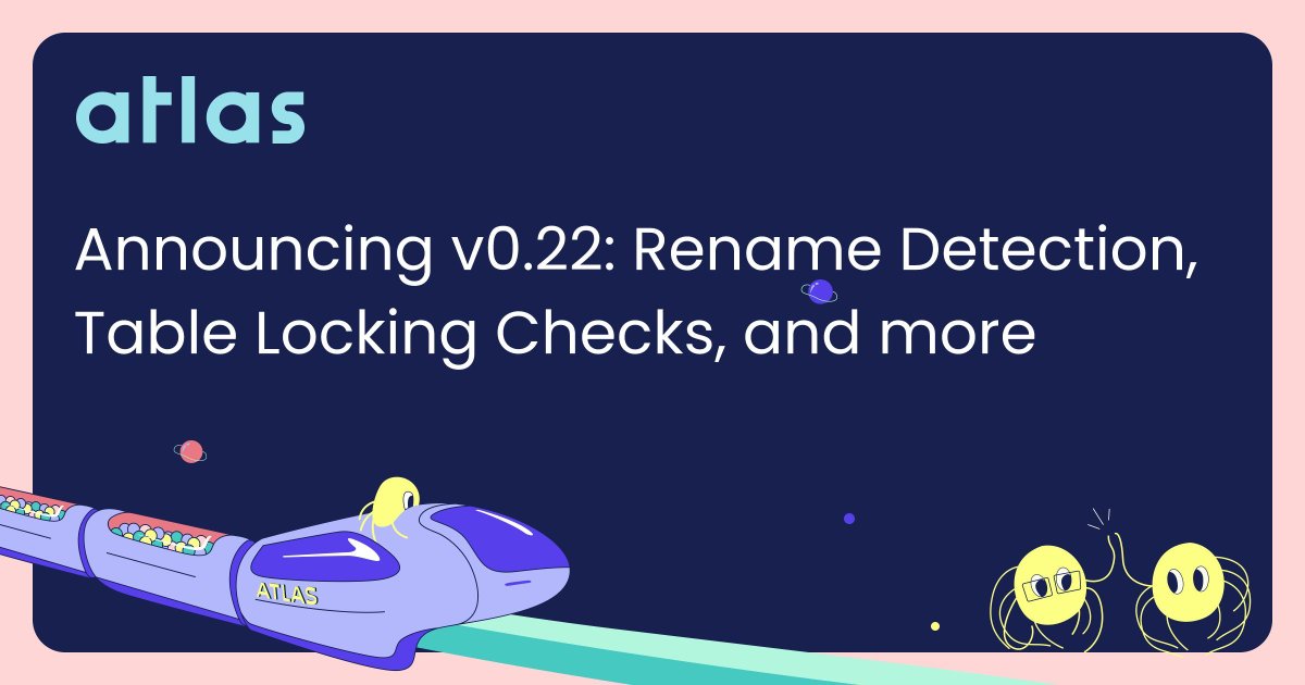 Atlas v0.22 is here! 🎉 This release includes: - `RENAME` Detection - Support for PostgreSQL features such as Composite Types and UNIQUE and EXCLUDE constraints - Table lock checks - SQL Server Sequence Support Read the full blogpost here: buff.ly/3UqZ9K9