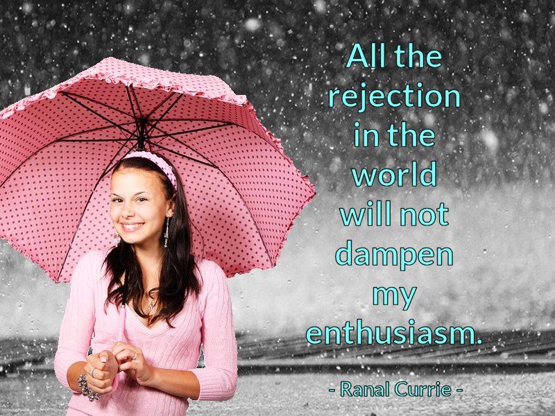 All the rejection in the world will not dampen my enthusiasm. #quote #quotesmith55 #enthusiasm #rejection #ThursdayThoughts