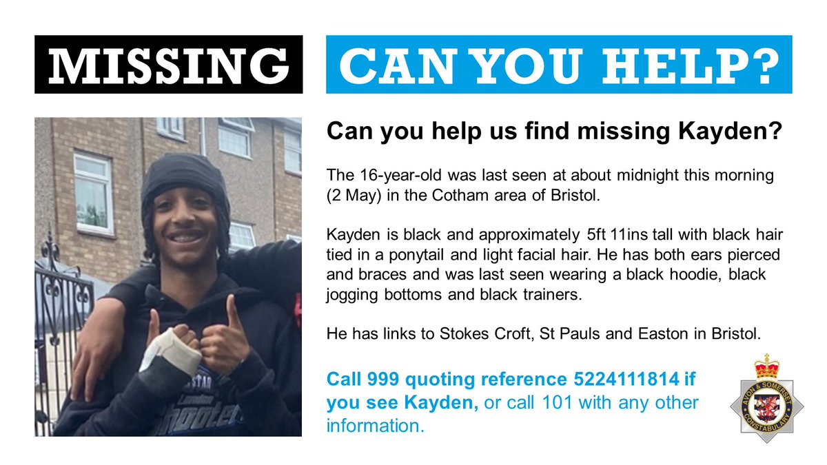 Can you help us find missing Kayden? The 16-year-old is black and about 5ft 11ins tall. He was last seen in the Cotham area of Bristol at about midnight and has links to Stokes Croft, St Pauls and Easton. If you see Kayden, call 999 and quote reference 5224111814.