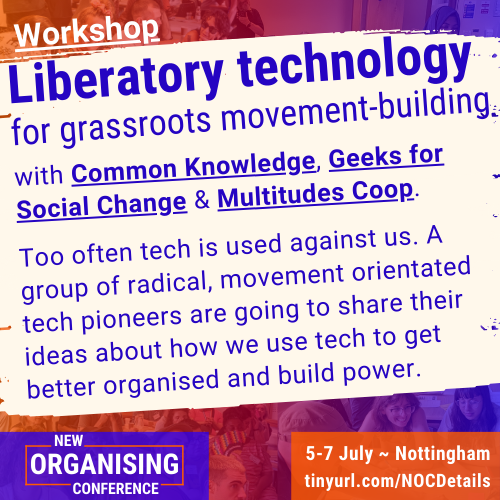 Liberatory technology for grassroots movement-building

Join radical, movement orientated tech pioneers <a href="/commonknowledge/">Common Knowledge @commonknowledge.coop</a>, <a href="/gfscstudio/">Geeks for Social Change</a> &amp; <a href="/multitudes_coop/">Multitudes</a> at the NOC:  tinyurl.com/apply-noc-2024 to workshop how we use tech to get better organised and build power.