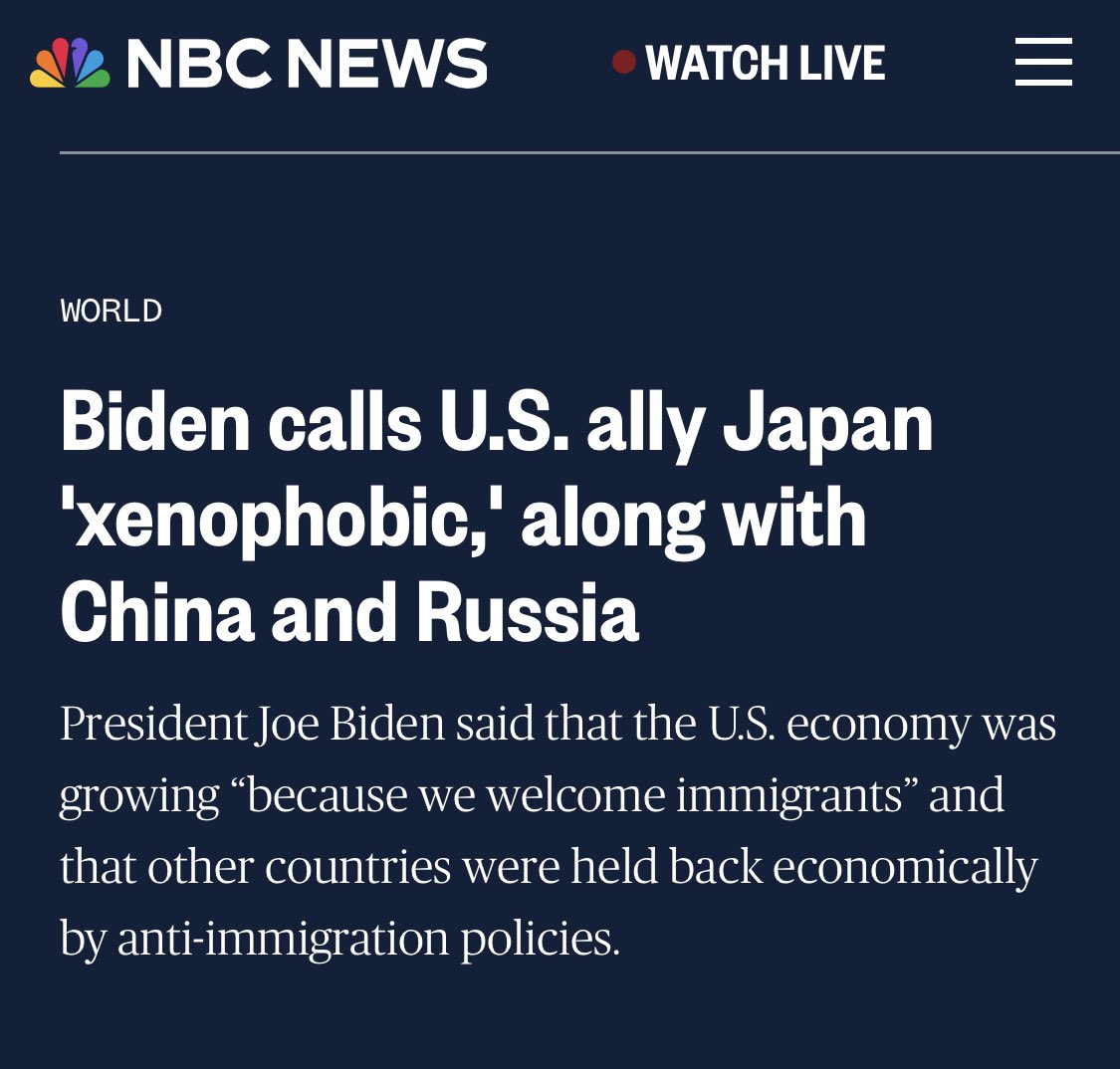 Joe Biden  บอกประเทศญี่ปุ่นว่าเป็นประเทศที่เหยียดคนต่างชาติ เหมือนจีน/รัสเซีย และเป็นเหตุผลที่เศรษฐกิจตกต่ำ
ทำไมจีนถึงจมอยู่กับเศรษฐกิจที่ย่ำแย่? เช่นเดียวกับญี่ปุ่นและรัสเซีย เพราะว่าพวกเขาเหยียดคนต่างชาติ พวกเขาไม่ต้องการผู้อพยพ
คงเบลอจัดจนลืมไปว่าญี่ปุ่นนี่โคตรพันธมิตรเมกาแล้ว