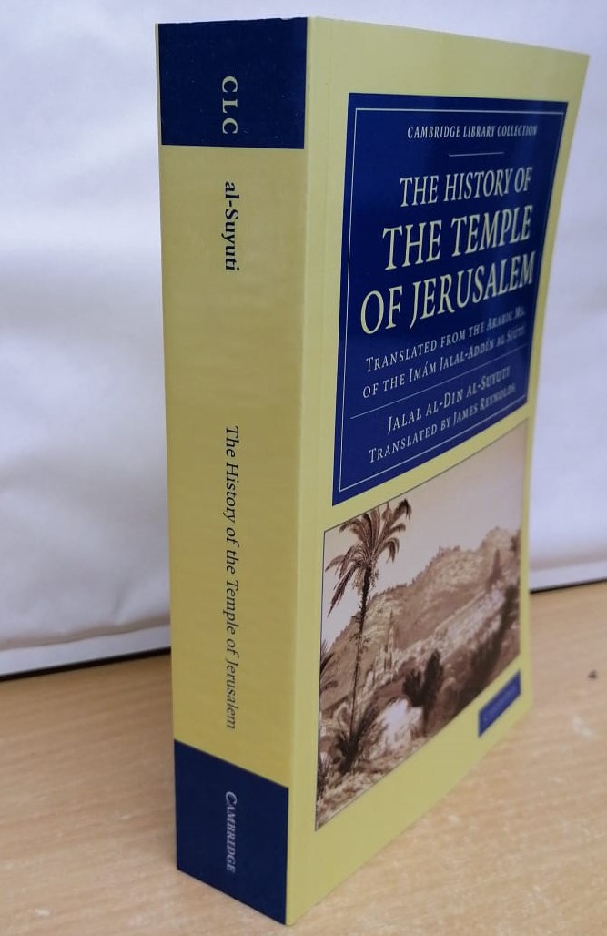 The History of the Temple of Jerusalem   Translated from the Arabic Ms. of the Imám Jalal-Addín al Síútí By Jalal al-Din al-Suyuti Translated By James Reynolds Paperback 551 Pages ISBN9781108061988 @CambridgeUP This is The Digitally Printed Edition 2013 kitaabun.com/shopping3/hist…