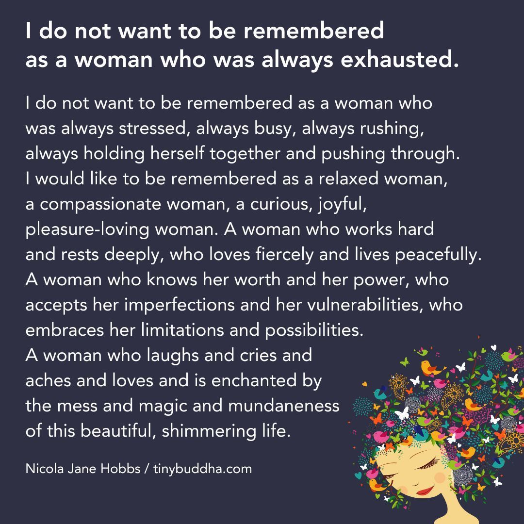 I do not want to be remembered as a woman who was always exhausted...