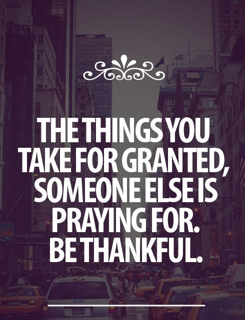 The things you take for granted, someone else is praying for.  Be thankful. #ThursdayMotivation #ThursdayThoughts #TakenForGranted #Praying #BeThankful