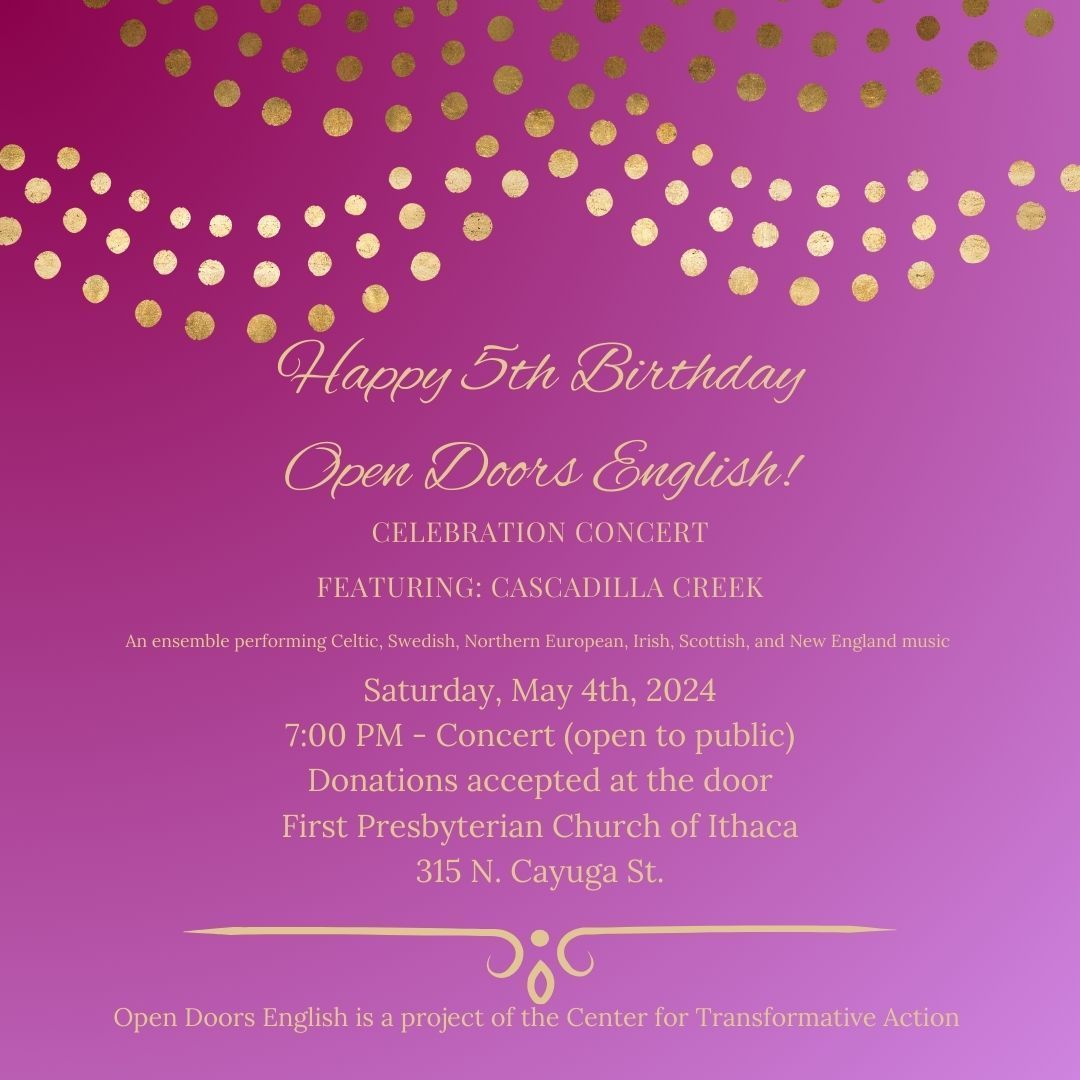 Support our friends at Open Doors English and celebrate ODE's 5th birthday this weekend! Meet their students and staff, listen to great music, and enjoy tasty baked goods. Birthday Benefit Concert Saturday, May 4 at 7 pm First Presbyterian Church of Ithaca See you there!