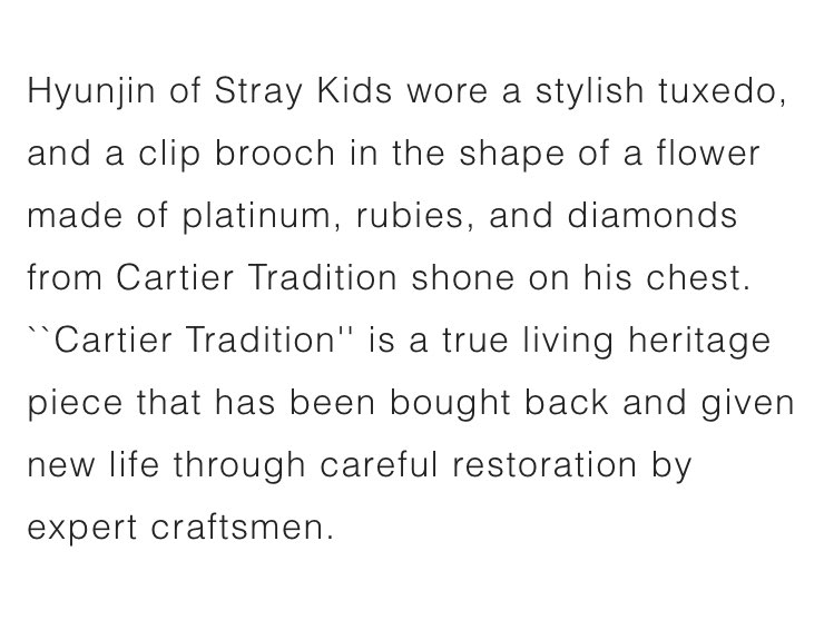 Cartier made Hyunjin wore a flower shaped brooch which is so on brand of our flower lover boy ♥️✨

#HYUNJINxCARTIER 
#LeVoyageRecommencé #HighJewelry 
@Cartier @Stray_Kids 
현진 스트레이키즈