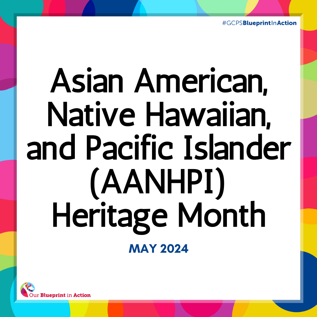 May is Asian American, Native Hawaiian, and Pacific Islander Heritage Month. GCPS celebrates #EachAndEvery individual as we cultivate a culture of belonging while leading with empathy, equity, and excellence to ensure that all feel welcome, valued, and prepared for the future.