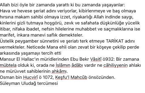 Allah bizi öyle bir zamanda yarattı ki bu zamanda yaşayanlar: Hava ve hevese şeriat adını veriyorlar, kibirlenmeye ve baş olmaya hırsına makam sahibi olmaya izzet, riyakarlığı Allah indinde saygı, kinlerini gizli tutmaya hoşgörü, zevk ve safahata düşkünlüğe yücelik itibar,....