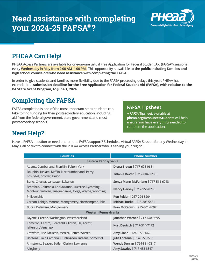 The deadline to complete your 2024-2025 FAFSA is quickly approaching! PHEAA is holding virtual free application sessions every Wednesday in May to assist families and students with completing the FAFSA application. Contacts are available by county to schedule your session.