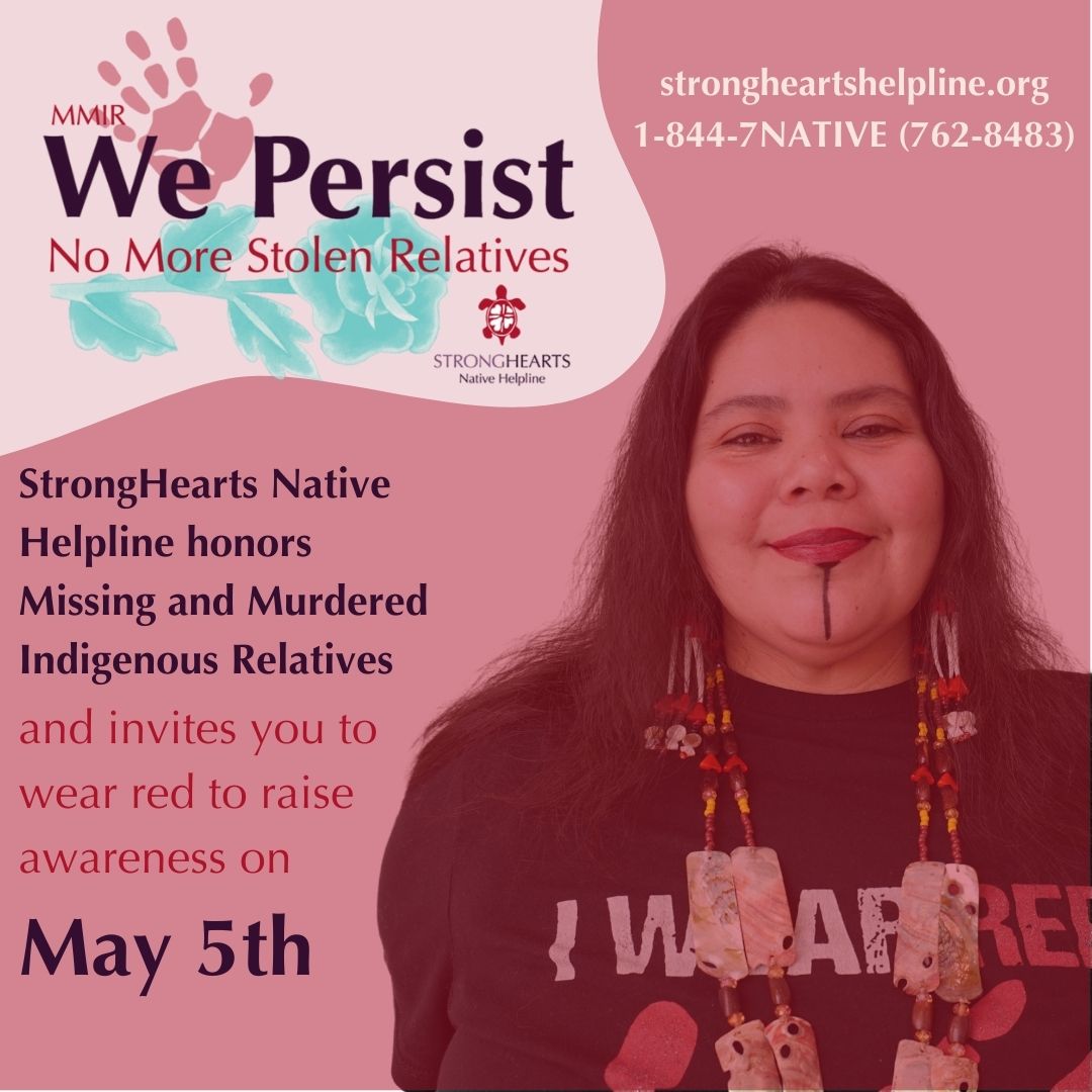 StrongHearts Native Helpline honors Missing and Murdered Indigenous Relatives and invites you to wear red to raise awareness on May 5th.

strongheartshelpline.org
1-844-7NATIVE (762-8483)

#dv #MMIR #Justice #Healing #NoMoreStolenSisters #MMIW