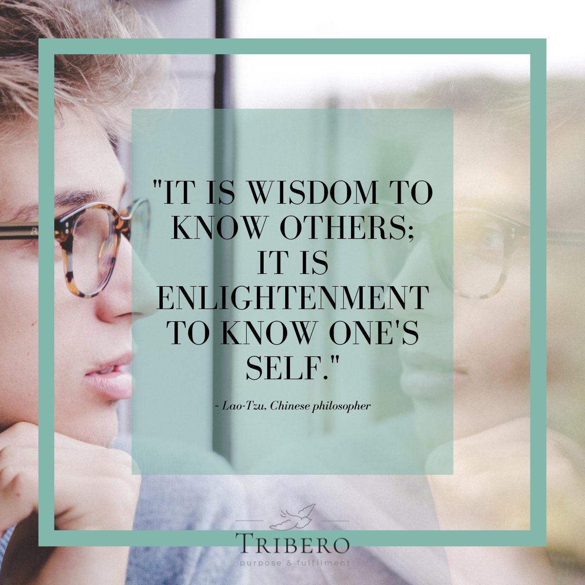 'It is wisdom to know others; it is enlightenment to know one's self.'
– Lao-Tzu, Chinese philosopher
#selfawareness #selfacceptance #growth #personaldevelopment #leadershipdevelopment #development #purposeandfulfilment #tribero