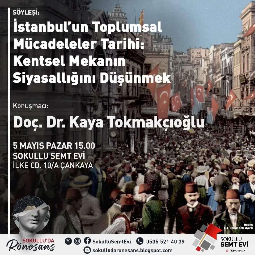 SOKULLU’DA RÖNESANS Doç. Dr. Kaya Tokmakçıoğlu 5 MAYIS PAZAR 15.00 İstanbul’un Toplumsal Mücadeleler Tarihi: Kentsel Mekanın Siyasallığını Düşünmek