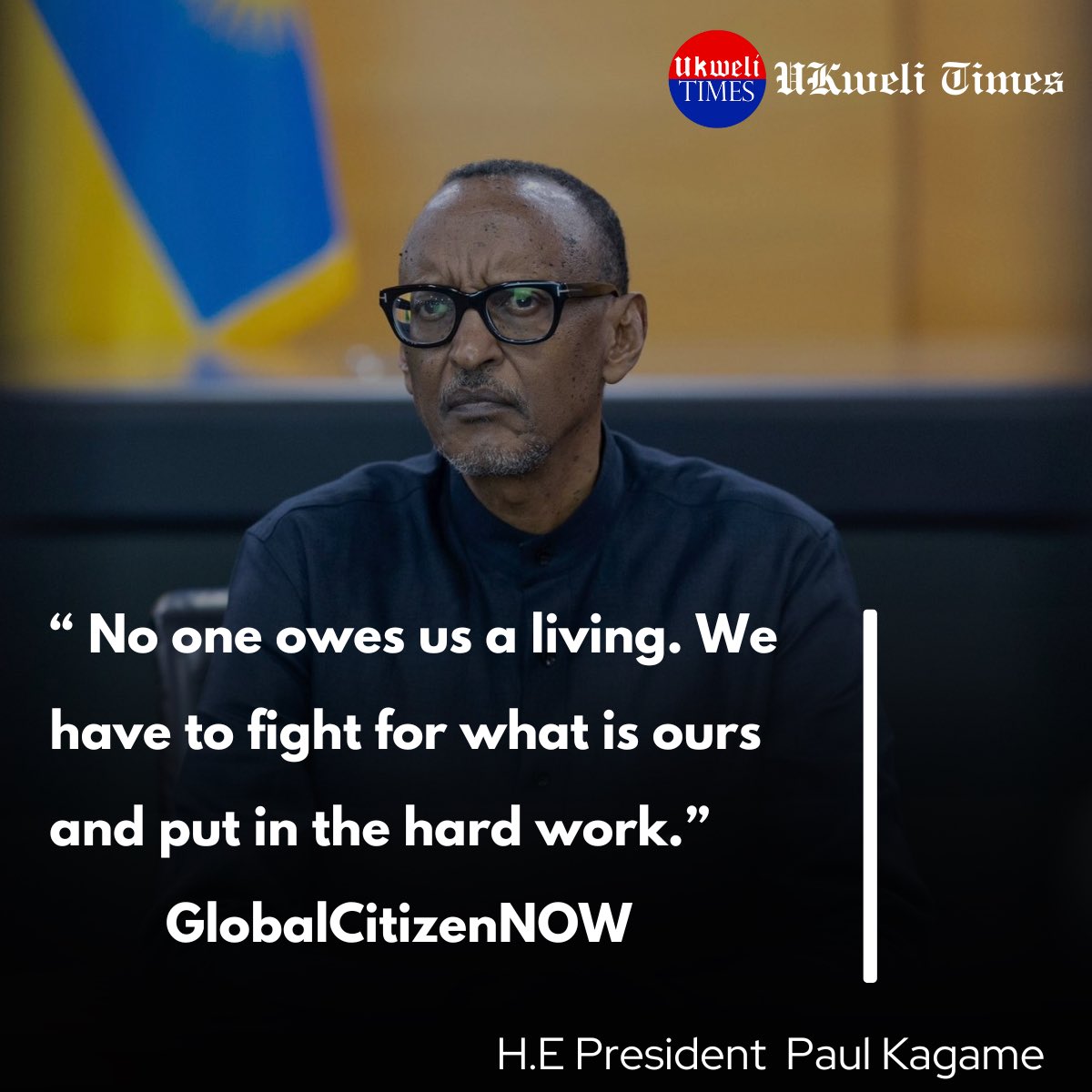 #GlobalCitizenNOW : No one owes us a living. We have to fight for what is ours and put in the hard work.

@UKWELITIMES  #PaulKagameQuotes