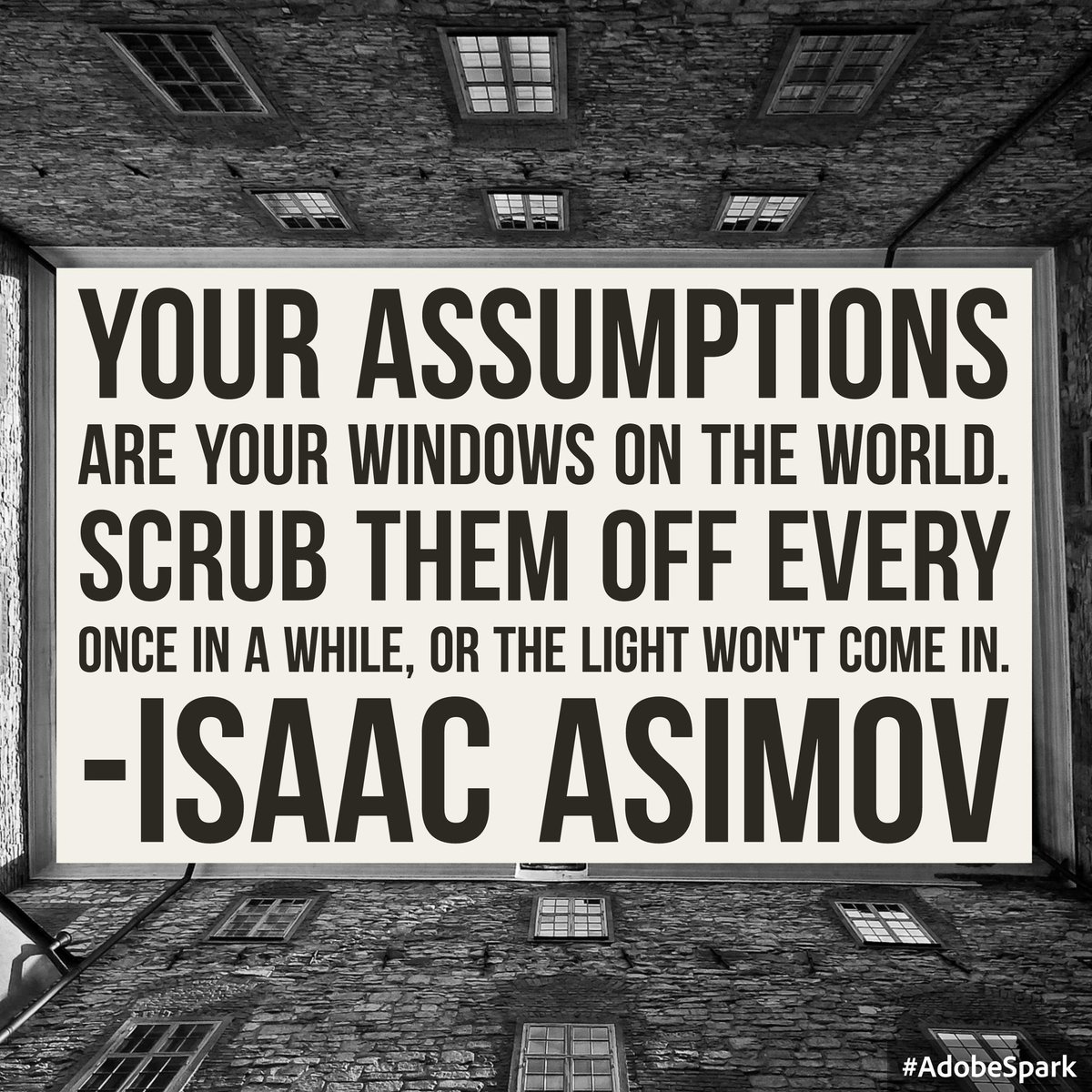 'Your assumptions are your windows on the world. Scrub them off every once in a while, or the light won’t come in.' Isaac Asimov @ThinkingPowers