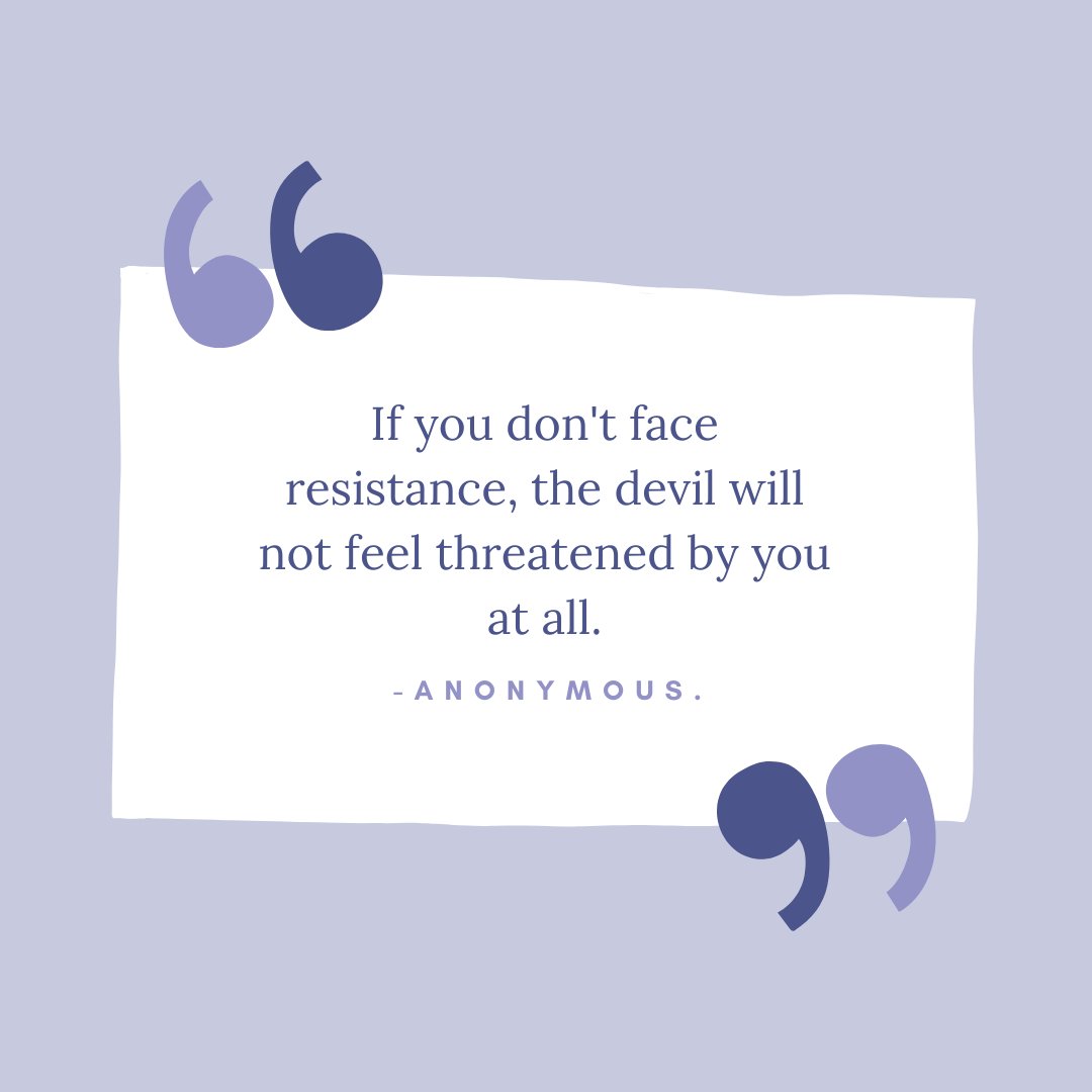If you don't face resistance, the devil will not feel threatened by you. -Anonymous.

#threatened #devil #faith #understanding #feel #resistance #obstacles #motivation #inspiration #keepgoing #purpose #anonymous #anonymousquotes #letsthink #thinkaboutit #selfreflect