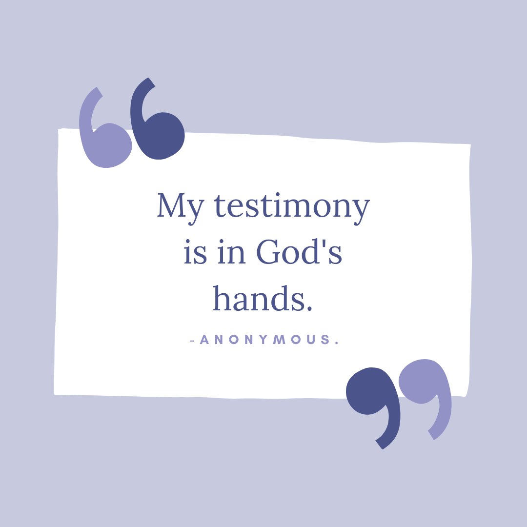 My testimony is in God's hands. -Anonymous.

#mytestimony #testimony #godshand #FaithfulGod #faith #faithbased #faithquotes #anonymous #anonymousquotes #letsthink #thinkaboutit #selfreflect #perspectiveshift #quotes #quotesdaily #quotesforyou #quotesoftheday #quotestoliveby