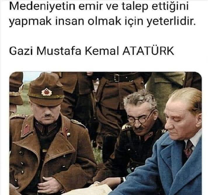 Medeniyetin emir ve talep ettiğini yapmak insan olmak için yeterlidir. Mustafa Kemal Atatürk