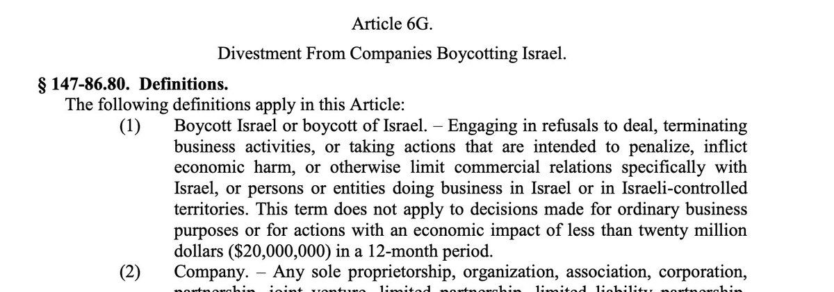 In 2017, North Carolina passed a law prohibiting state agencies from investing/entering contracts with companies boycotting Israel. The law defines boycott as 'actions that are intended to penalize, inflict economic harm, or otherwise limit commercial relations' with Israel.