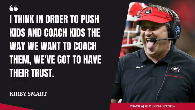Kirby Smart said, 'I think in order to push kids and coach kids the way we want to coach them, we've got to have their trust.' Trust is built and earned, not given. • Consistency builds trust. • Transparency builds trust. • Communication builds trust.