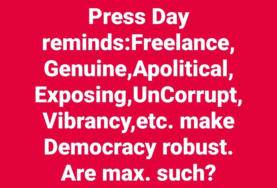 #PressDay reminds:
Freelance, Genuine,Apolitical,
Exposing,UnCorrupt, Vibrancy,etc. make Democracy robust.
Are max. such?