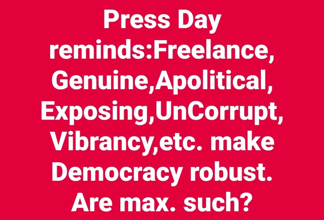 #PressDay reminds:Freelance, Genuine,Apolitical,
Exposing,UnCorrupt, Vibrancy,etc. make Democracy robust.
Are max. such?