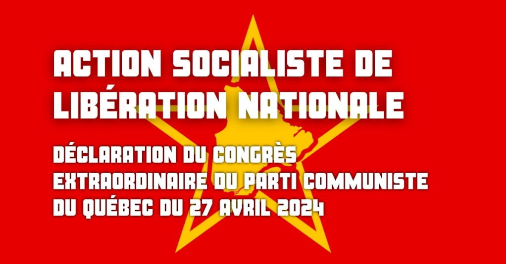 ACTION SOCIALISTE DE LIBÉRATION NATIONALE : déclaration du congrès extraordinaire du Parti communiste du Québec du 27 avril 2024 : lepartisanquebecois.wordpress.com/2024/04/29/act…