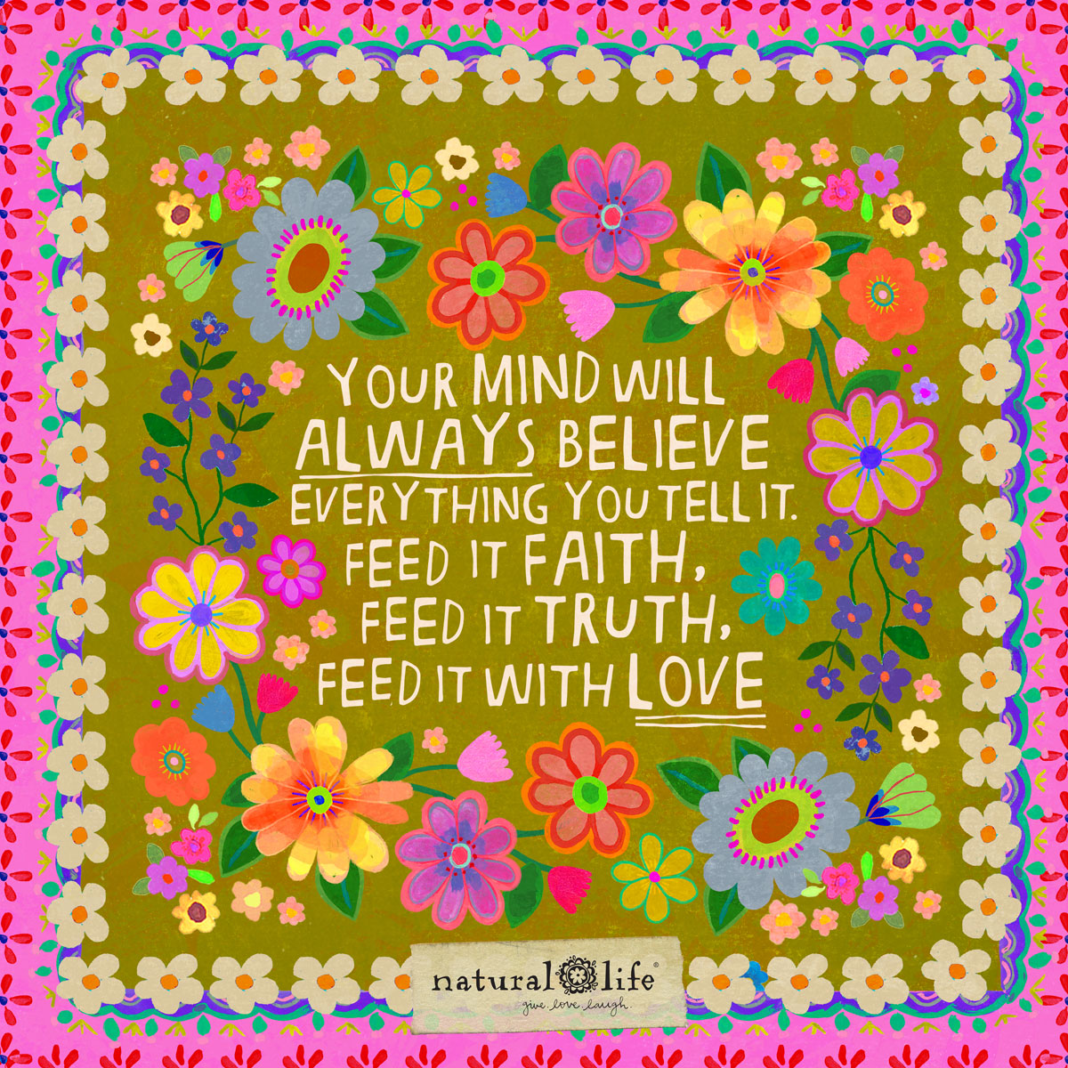 Your mind will ALWAYS believe everything you tell it. 
Feed it faith,
Feed it truth,
Feed it with love. ~ #Mindfulness