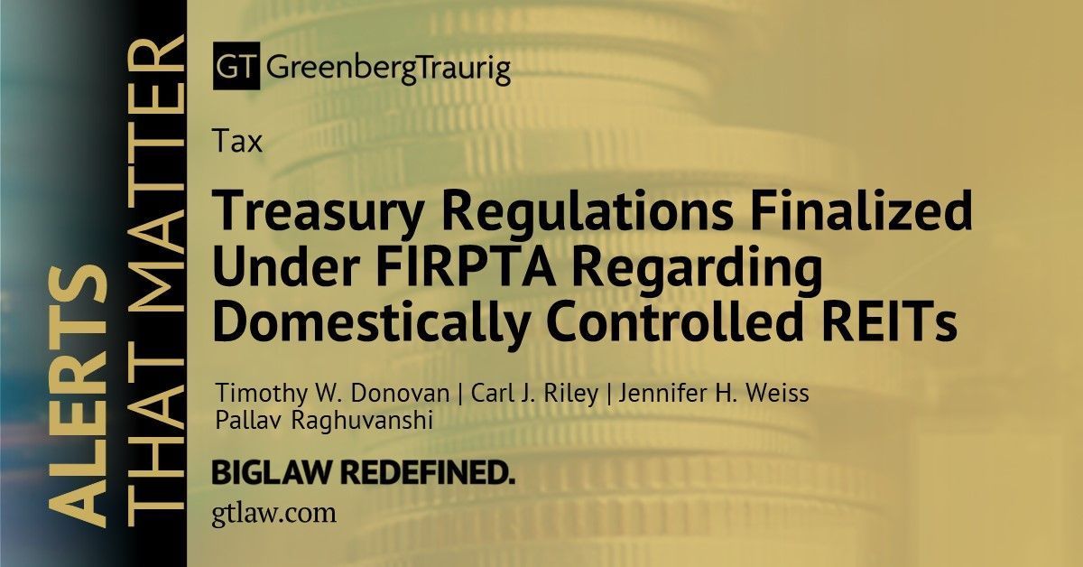 Read this #GTAlert 'Treasury Regulations Finalized Under FIRPTA Regarding Domestically Controlled REITs': buff.ly/3y6rtdi. #Tax #REITs @GTGlobalTax