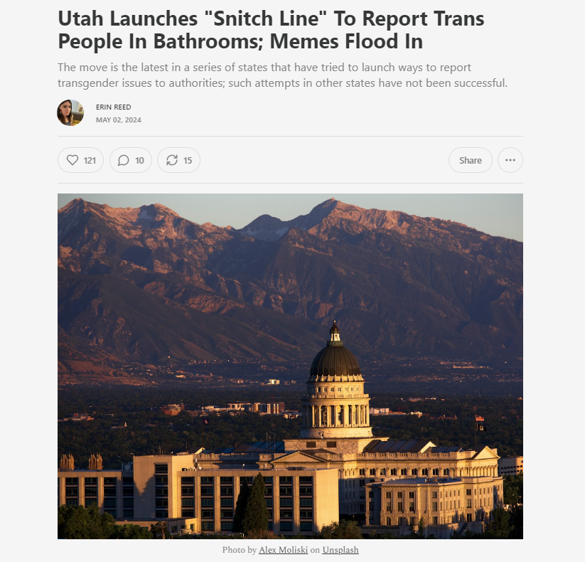 1. Apparently unable to learn from failures in other states, the state of Utah has launched a 'snitch line' to report transgender people in bathrooms.

It is already being flooded with memes, and has crashed.

Subscribe to support my journalism.