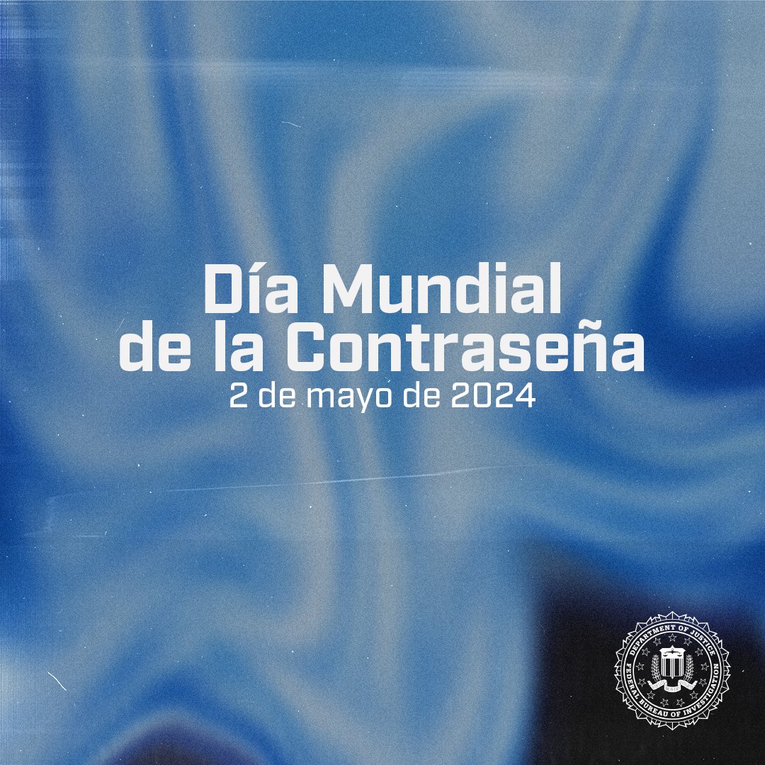 Este #DíaMundialDeLaContraseña el #FBI le recuerda que las contraseñas y frases secretas protegen desde sus celulares, computadoras y correos electrónicos, hasta su información bancaria. Cuídese de los ciber-criminales. ¡Fortalezca sus contraseñas y frases secretas!