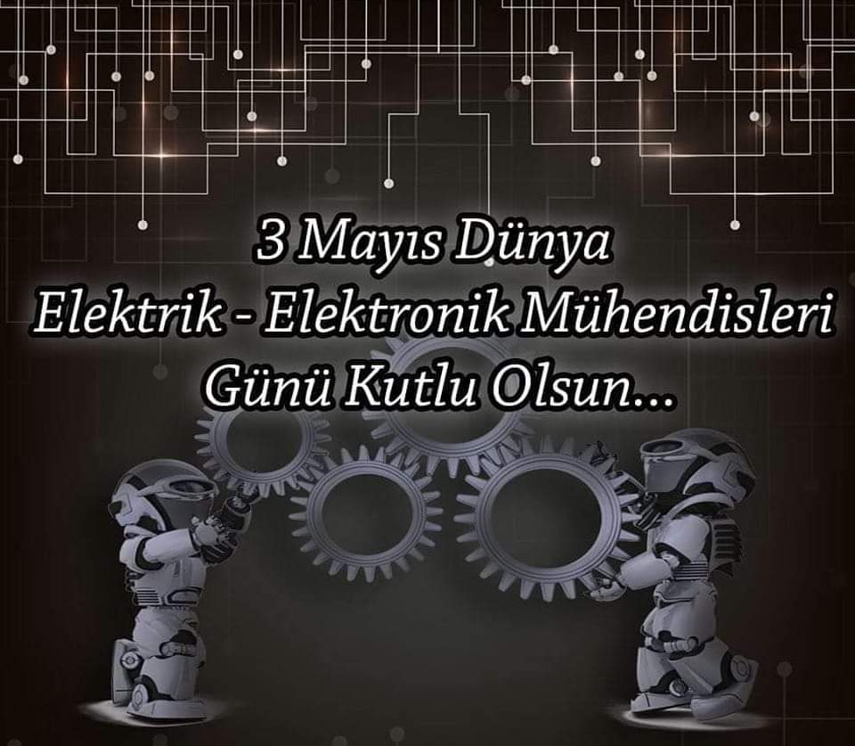 3 Mayıs Dünya Elektrik - Elektronik Mühendisleri Günü Kutlu Olsun.