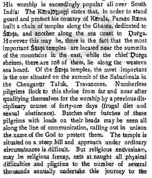 Lord Dharma Shasta is the Lord of Western Ghats. Tradition goes that Parashurama established his temples throughout Western Ghats to protect the hills and Durga temples to protect the shores. KP Padmanabha Menon vividly describes fervor of Ayyappa Bhakti more than a century back.