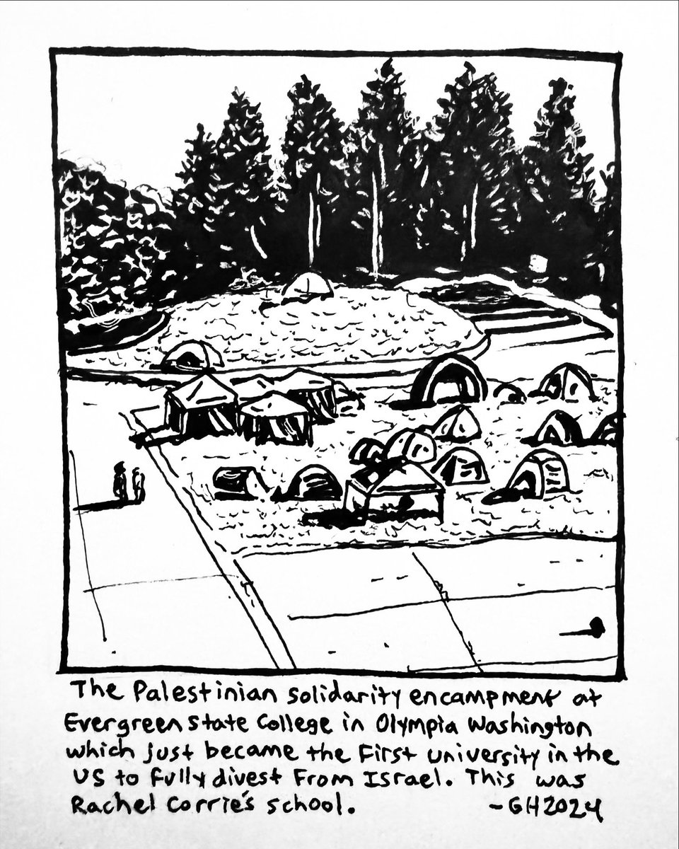 Here’s a drawing in my sketchbook of the Palestinian solidarity encampment at Evergreen State College in Olympia Washington, which just became the first University in the US to fully divest from Israel. This was Rachel Corrie’s school.