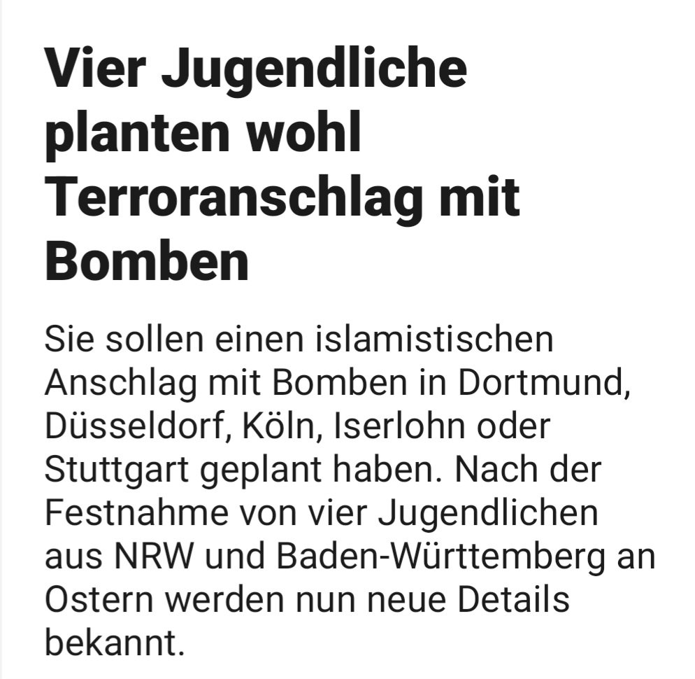 Vier an Ostern verhaftete Jugendliche aus Nordrhein-Westfalen und Baden-Württemberg sollen einen islamistischen Anschlag mit Bomben geplant haben. Bei der derzeitigen Vogel-Strauss-Politik ist wohl zu erwarten, dass solche Pläne nicht dauerhaft verhindert werden können. Und dann…