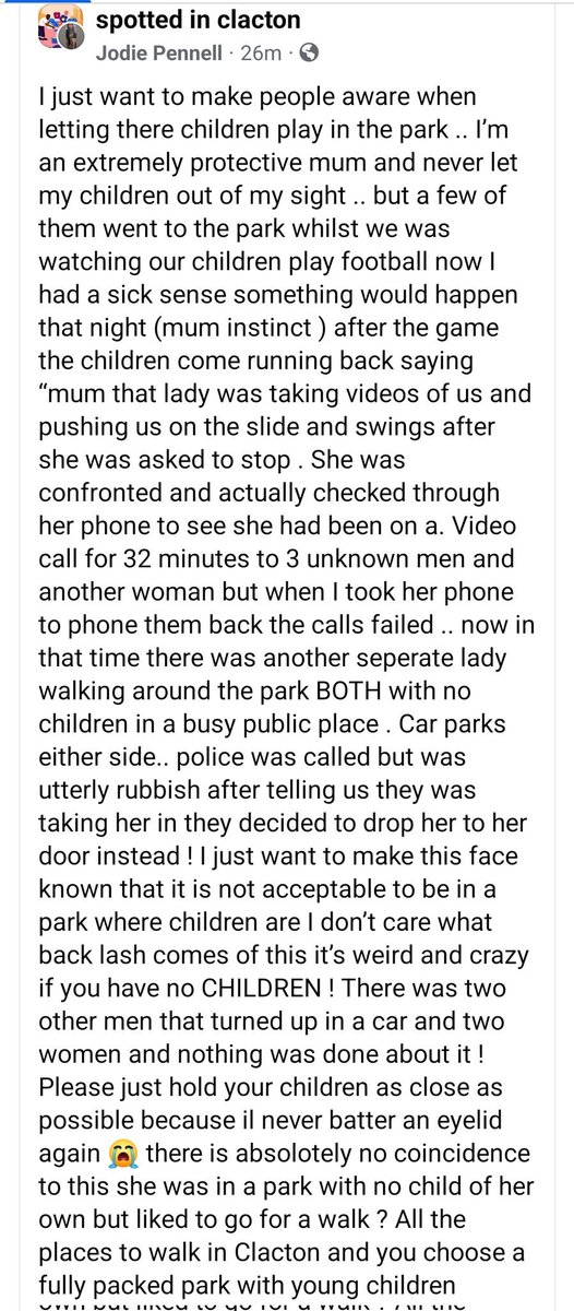 In Clacton-On-Sea, Essex it is alleged a woman is taking images of children for the enjoyment of men. It included a 32 minute video stream. The police were called, nothing happened except they gave her a lift home.