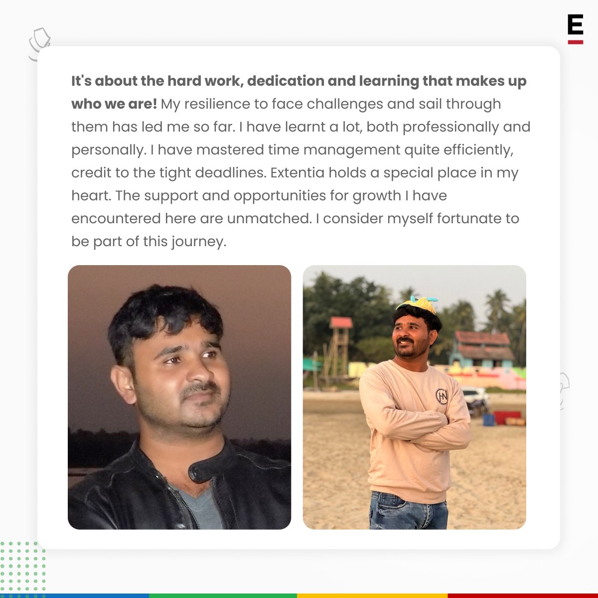 'Keep learning and keep exploring. Dedication and patience are the keys to success.' This is what we learn from Nitin, our #RisingStarsofExtentia.  

Dive into his inspiring journey to learn more! 

#CareerGrowth #CareerPath #Extentia #DoMoreBeMore #LifeAtExtentia